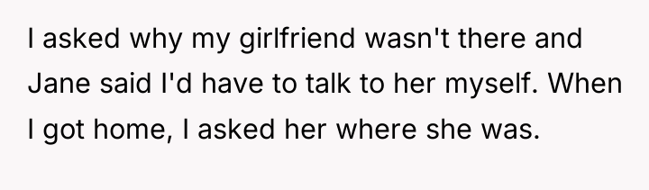 I asked why my girlfriend wasn't there and Jane said...