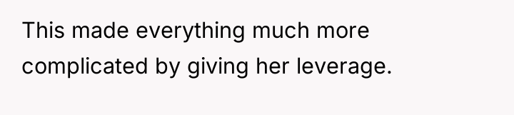 This made everything much more complicated by giving her leverage.