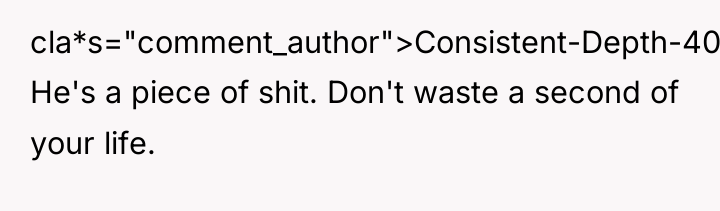 cla*s="comment_author">Consistent-Depth-403: He's a piece of shit. Don't waste a second...