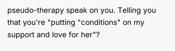 pseudo-therapy speak on you. Telling you that you're "putting "conditions"...