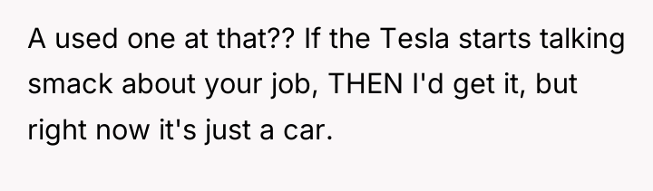 A used one at that?? If the Tesla starts talking...