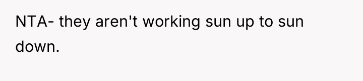 NTA- they aren't working sun up to sun down.