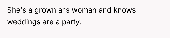 She's a grown a*s woman and knows weddings are a...