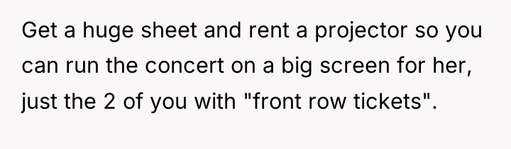 Get a huge sheet and rent a projector so you...