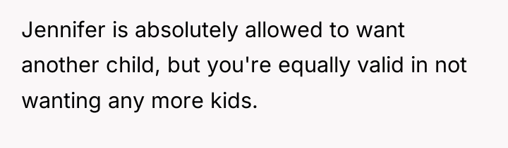 Jennifer is absolutely allowed to want another child, but you're...