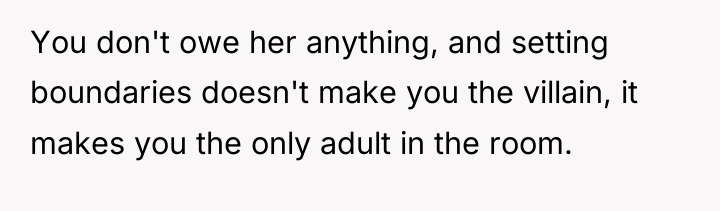 You don't owe her anything, and setting boundaries doesn't make...