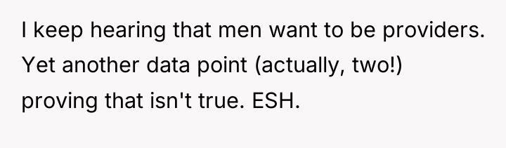 I keep hearing that men want to be providers. Yet...