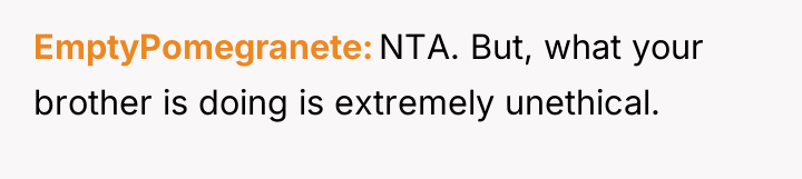 EmptyPomegranete NTA. But, what your brother is doing is extremely...