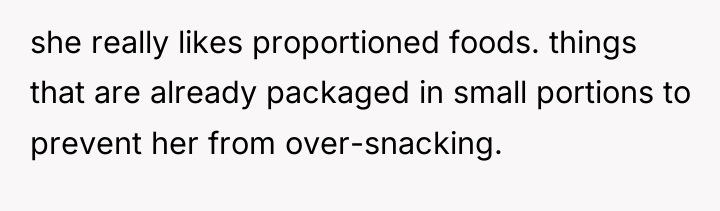she really likes proportioned foods. things that are already packaged...