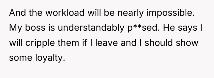 And the workload will be nearly impossible. My boss is...