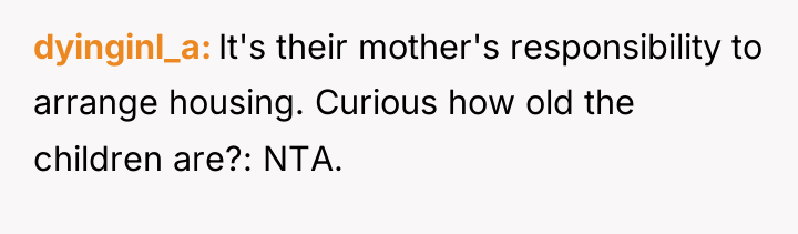 dyinginl_a It's their mother's responsibility to arrange housing. Curious how...