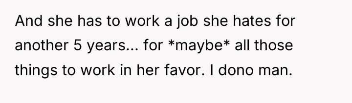 And she has to work a job she hates for...