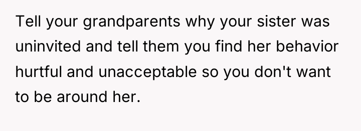 Tell your grandparents why your sister was uninvited and tell...