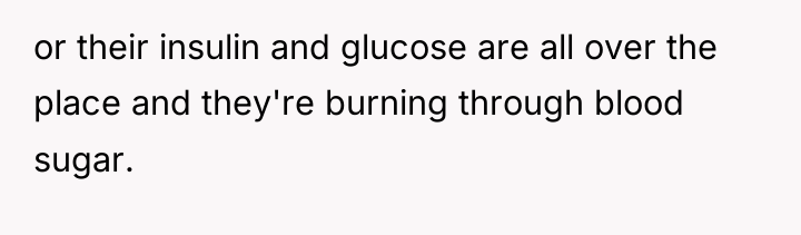 or their insulin and glucose are all over the place...