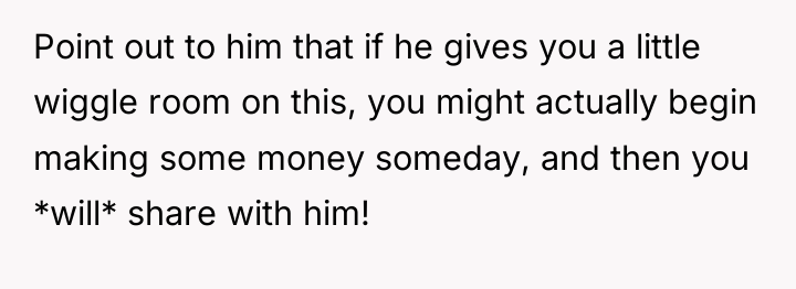 Point out to him that if he gives you a...