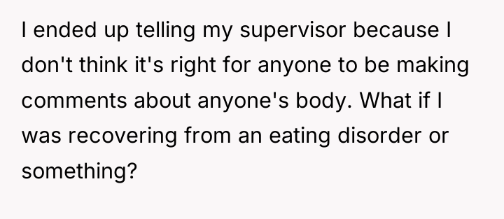 I ended up telling my supervisor because I don't think...