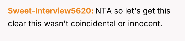 Sweet-Interview5620 NTA so let's get this clear this wasn't coincidental...