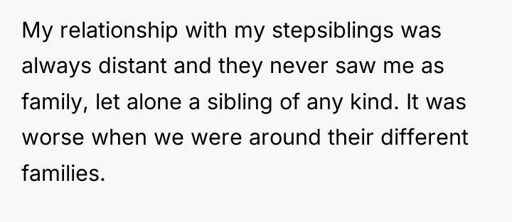 My relationship with my stepsiblings was always distant and they...