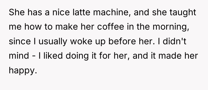 She has a nice latte machine, and she taught me...
