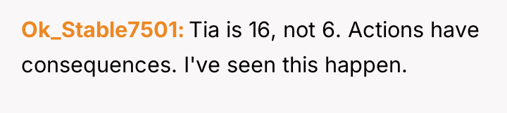 Ok_Stable7501 Tia is 16, not 6. Actions have consequences. I've...