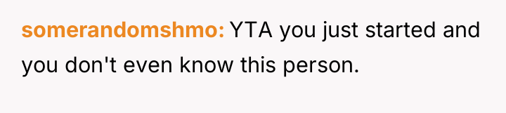 somerandomshmo YTA you just started and you don't even know...