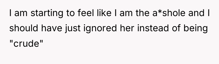 I am starting to feel like I am the a*shole...
