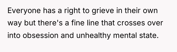 Everyone has a right to grieve in their own way...