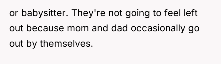 or babysitter. They're not going to feel left out because...