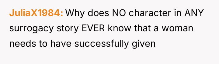 JuliaX1984 Why does NO character in ANY surrogacy story EVER...