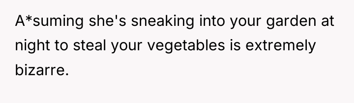 A*suming she's sneaking into your garden at night to steal...