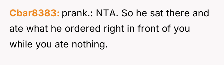 Cbar8383 prank.: NTA. So he sat there and ate what...