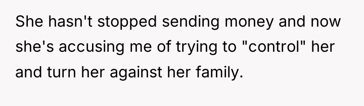 She hasn't stopped sending money and now she's accusing me...