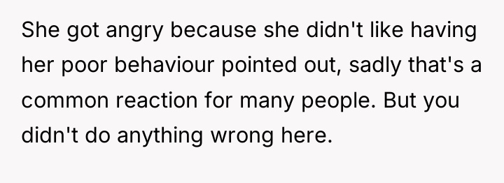 She got angry because she didn't like having her poor...