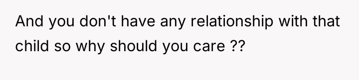 And you don't have any relationship with that child so...