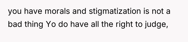you have morals and stigmatization is not a bad thing...