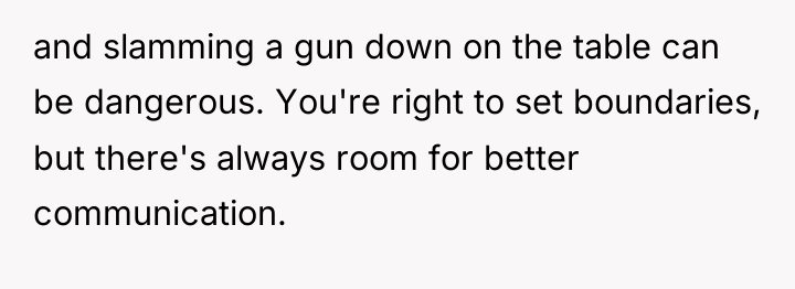 and slamming a gun down on the table can be...