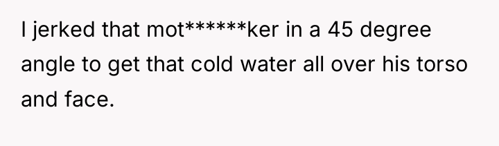 I jerked that mot******ker in a 45 degree angle to...