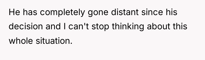 He has completely gone distant since his decision and I...
