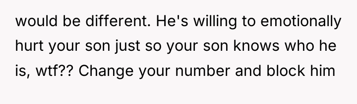 would be different. He's willing to emotionally hurt your son...