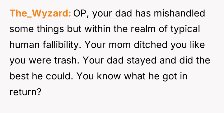 The_Wyzard OP, your dad has mishandled some things but within...