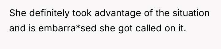 She definitely took advantage of the situation and is embarra*sed...