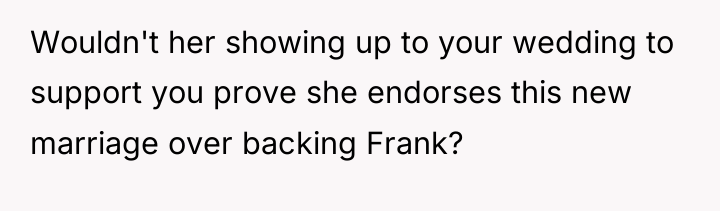 Wouldn't her showing up to your wedding to support you...