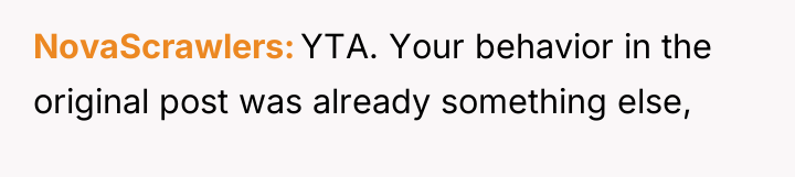 NovaScrawlers YTA. Your behavior in the original post was already...