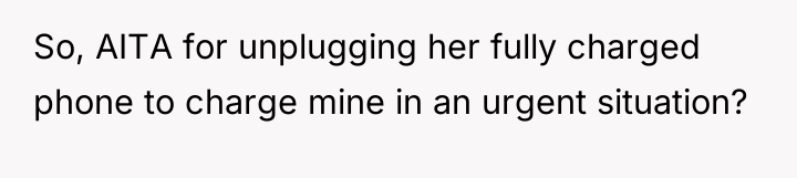 So, AITA for unplugging her fully charged phone to charge...