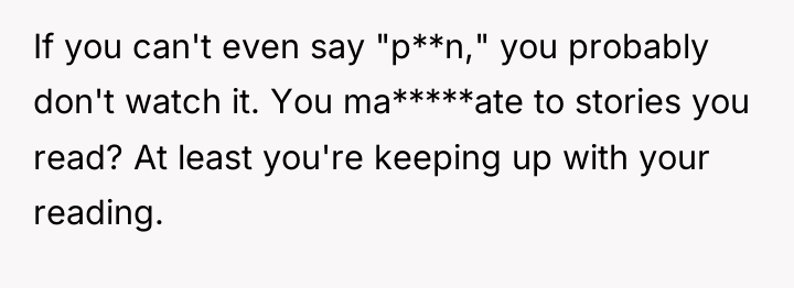 If you can't even say "p**n," you probably don't watch...