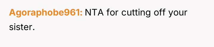 Agoraphobe961 NTA for cutting off your sister.