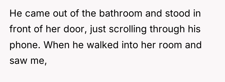 He came out of the bathroom and stood in front...