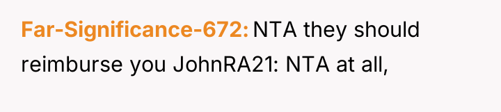 Far-Significance-672 NTA they should reimburse you JohnRA21: NTA at all,