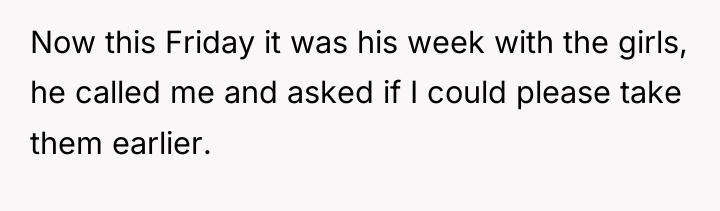 Now this Friday it was his week with the girls,...