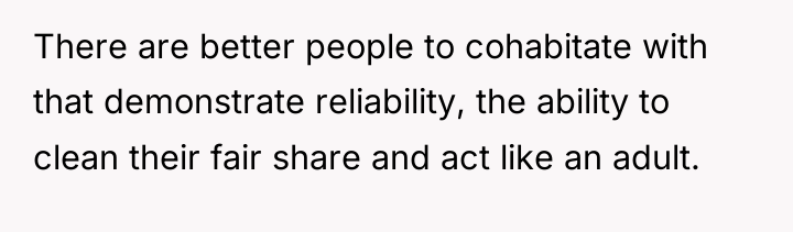 There are better people to cohabitate with that demonstrate reliability,...